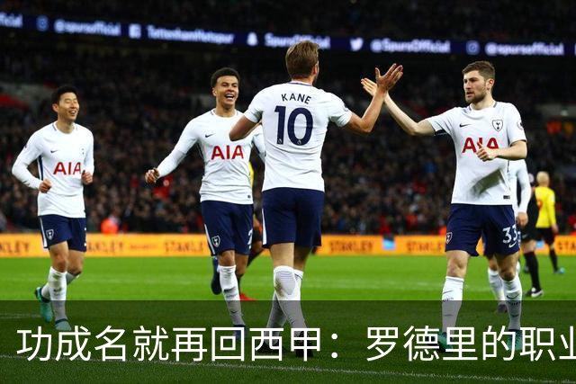 功成名就再回西甲：罗德里的职业规划值得借鉴！