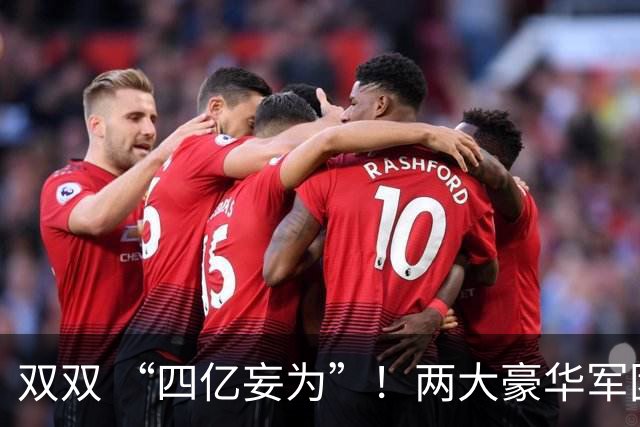 双双 “四亿妄为”！两大豪华军团就位，新赛季伦敦德比战谁为王