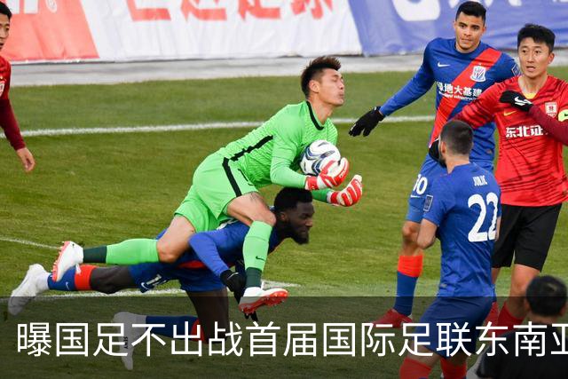 曝国足不出战首届国际足联东南亚杯 窗口期将参加邀请赛