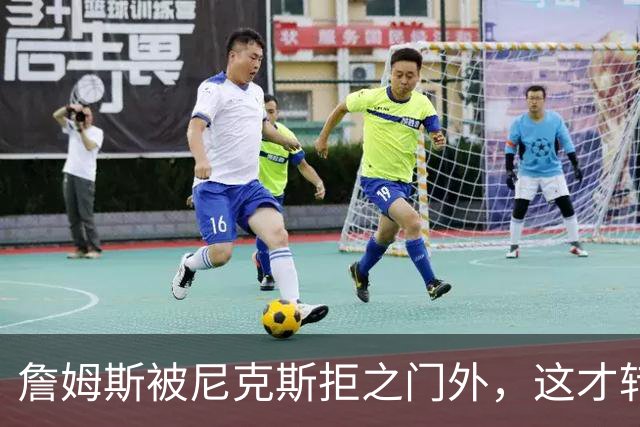 詹姆斯被尼克斯拒之门外，这才转投76人，年薪没有杨瀚森多