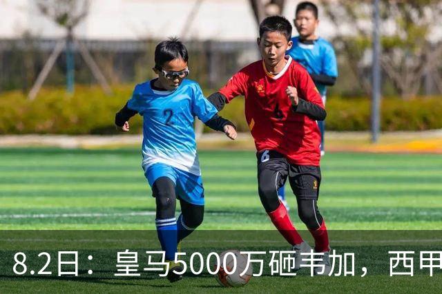 8.2日：皇马5000万砸韦加，西甲后防军备竞赛要来了？